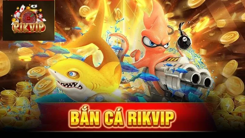 Bắn cá Rikvip Bắn cá Rikvip là gì
